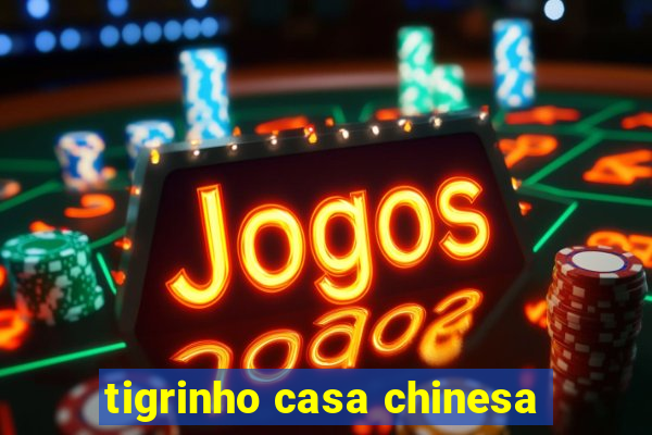 tigrinho casa chinesa