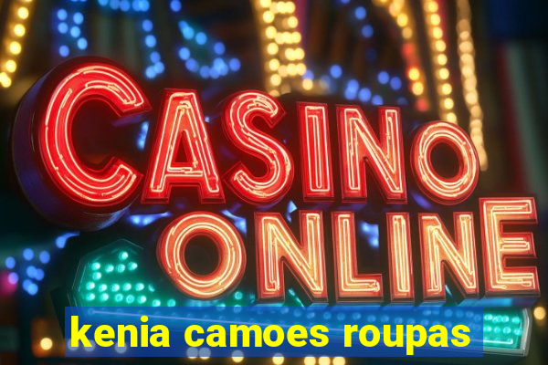 kenia camoes roupas