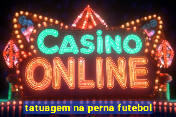 tatuagem na perna futebol