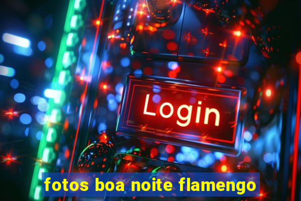fotos boa noite flamengo