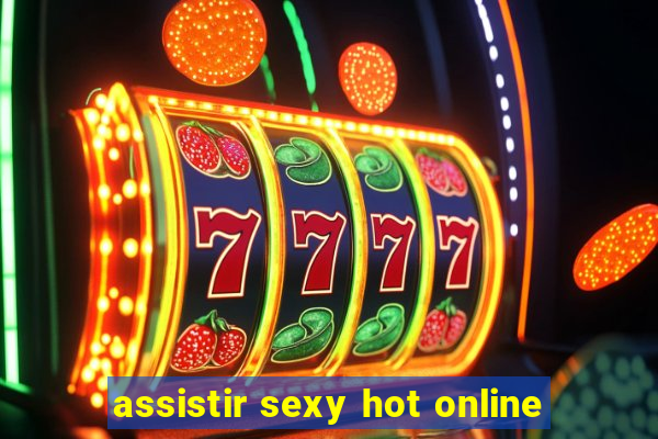 assistir sexy hot online