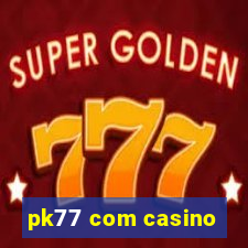 pk77 com casino
