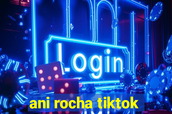 ani rocha tiktok