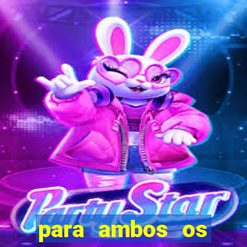para ambos os times marcam 1 e 2 tempo
