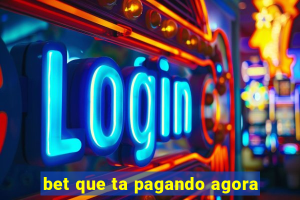 bet que ta pagando agora