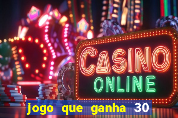 jogo que ganha 30 reais no cadastro
