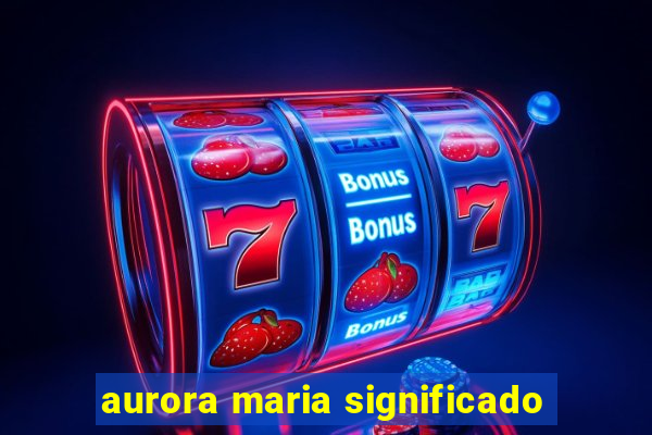 aurora maria significado
