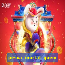 pesca mortal quem morreu pesca mortal todd morreu