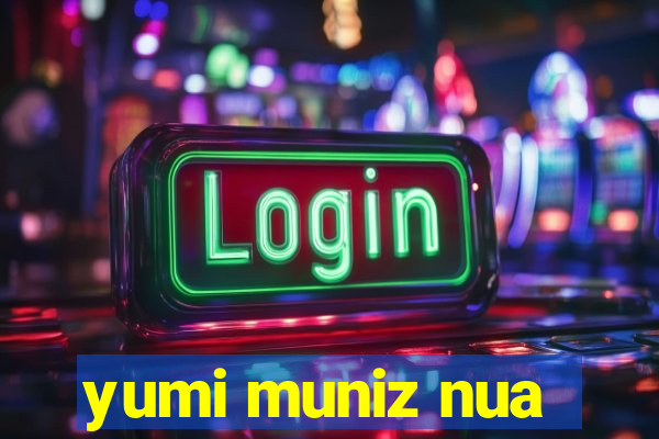 yumi muniz nua