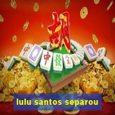 lulu santos separou