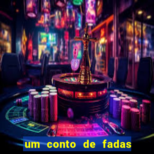 um conto de fadas sempre tem