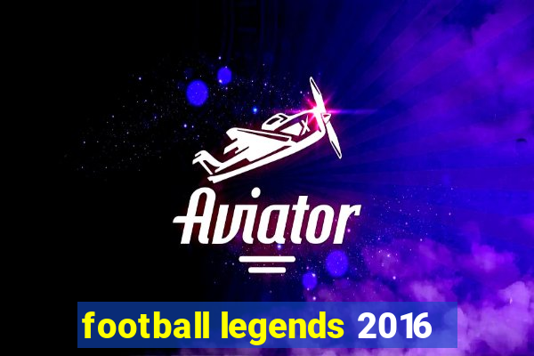 football legends 2016