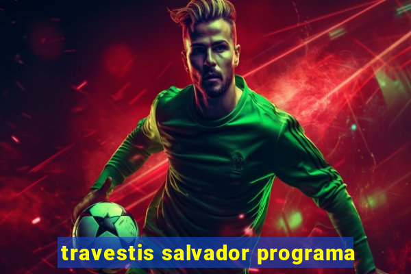 travestis salvador programa