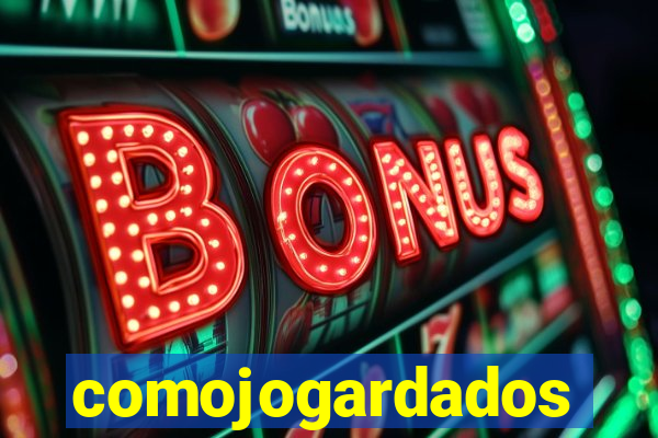 comojogardados