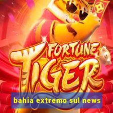 bahia extremo sul news