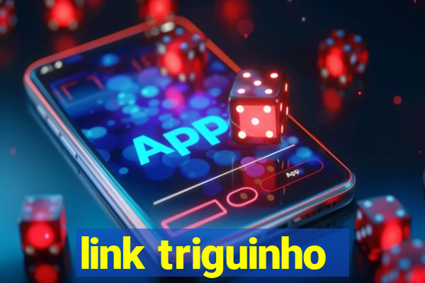 link triguinho