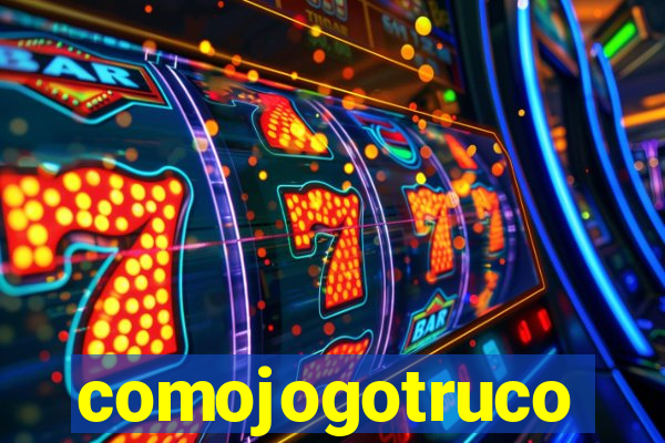 comojogotruco