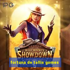 fortuna de tallis gomes