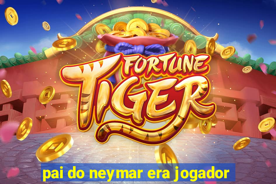 pai do neymar era jogador