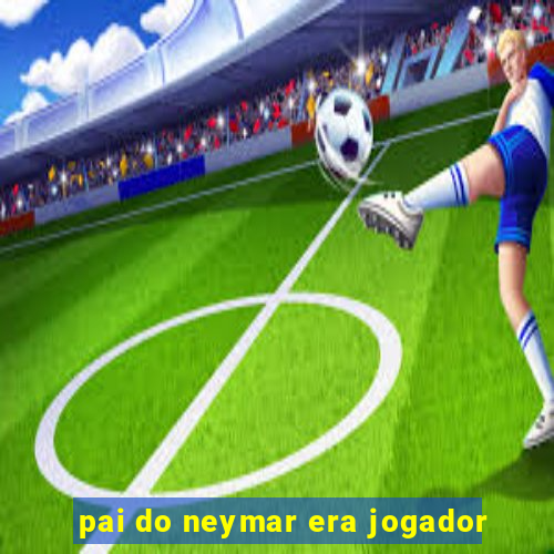 pai do neymar era jogador