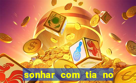 sonhar com tia no jogo do bicho