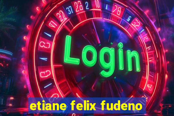 etiane felix fudeno