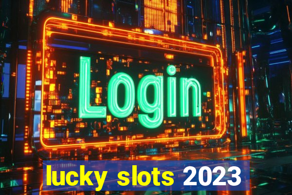 lucky slots 2023