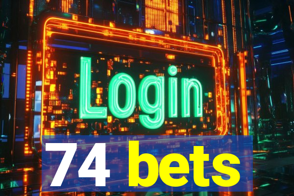 74 bets