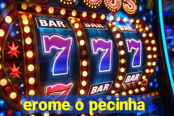 erome o pecinha