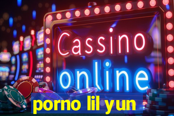 porno lil yun