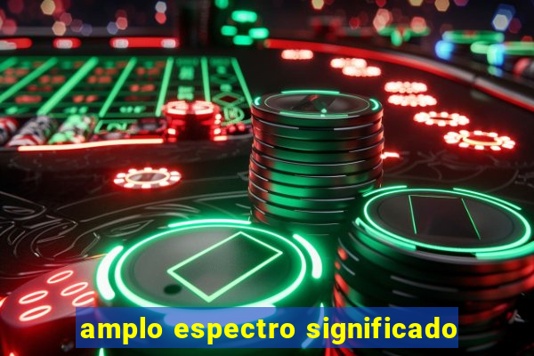amplo espectro significado